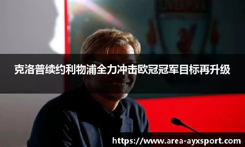 克洛普续约利物浦全力冲击欧冠冠军目标再升级